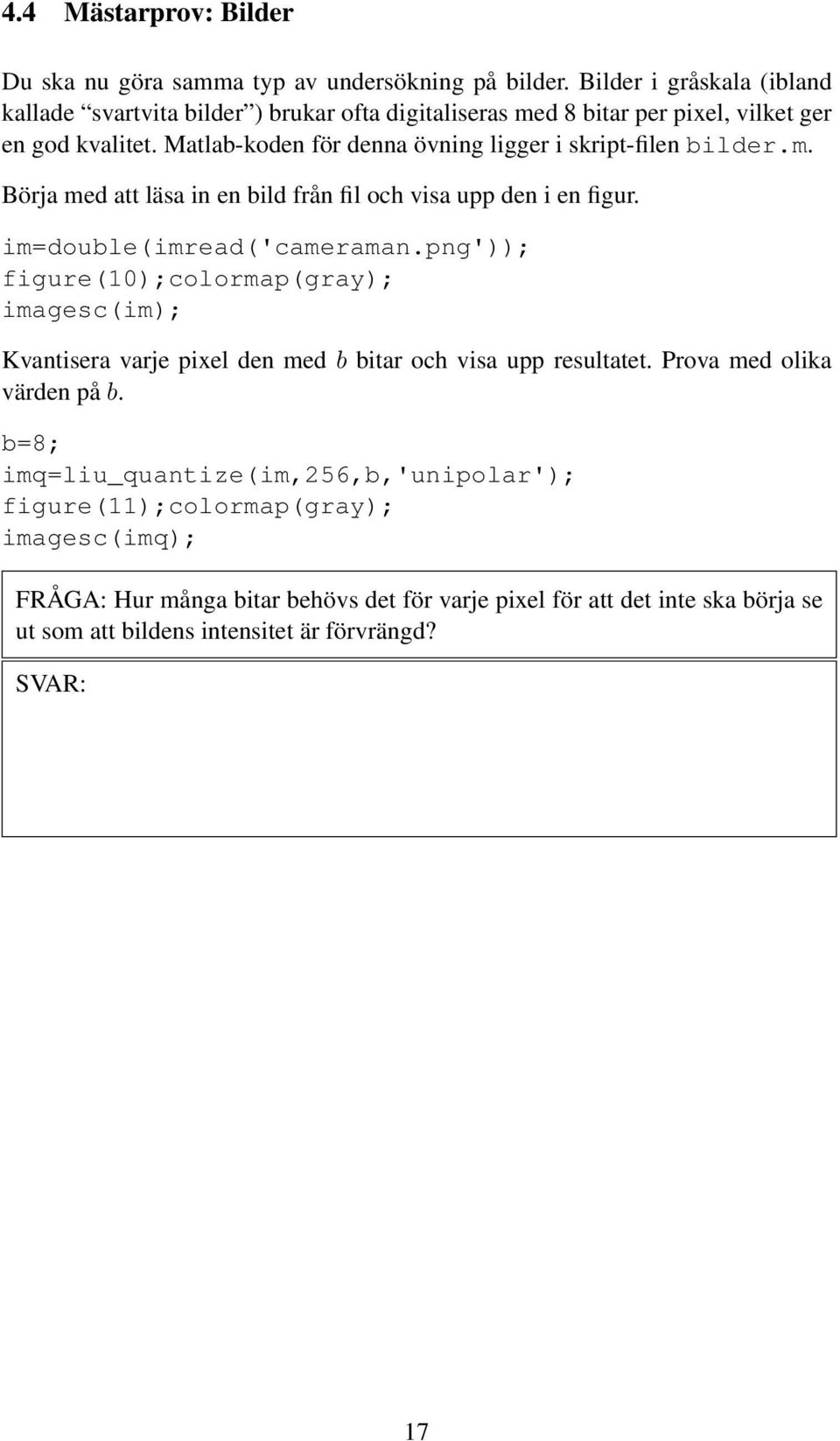 Matlab-koden för denna övning ligger i skript-filen bilder.m. Börja med att läsa in en bild från fil och visa upp den i en figur. im=double(imread('cameraman.