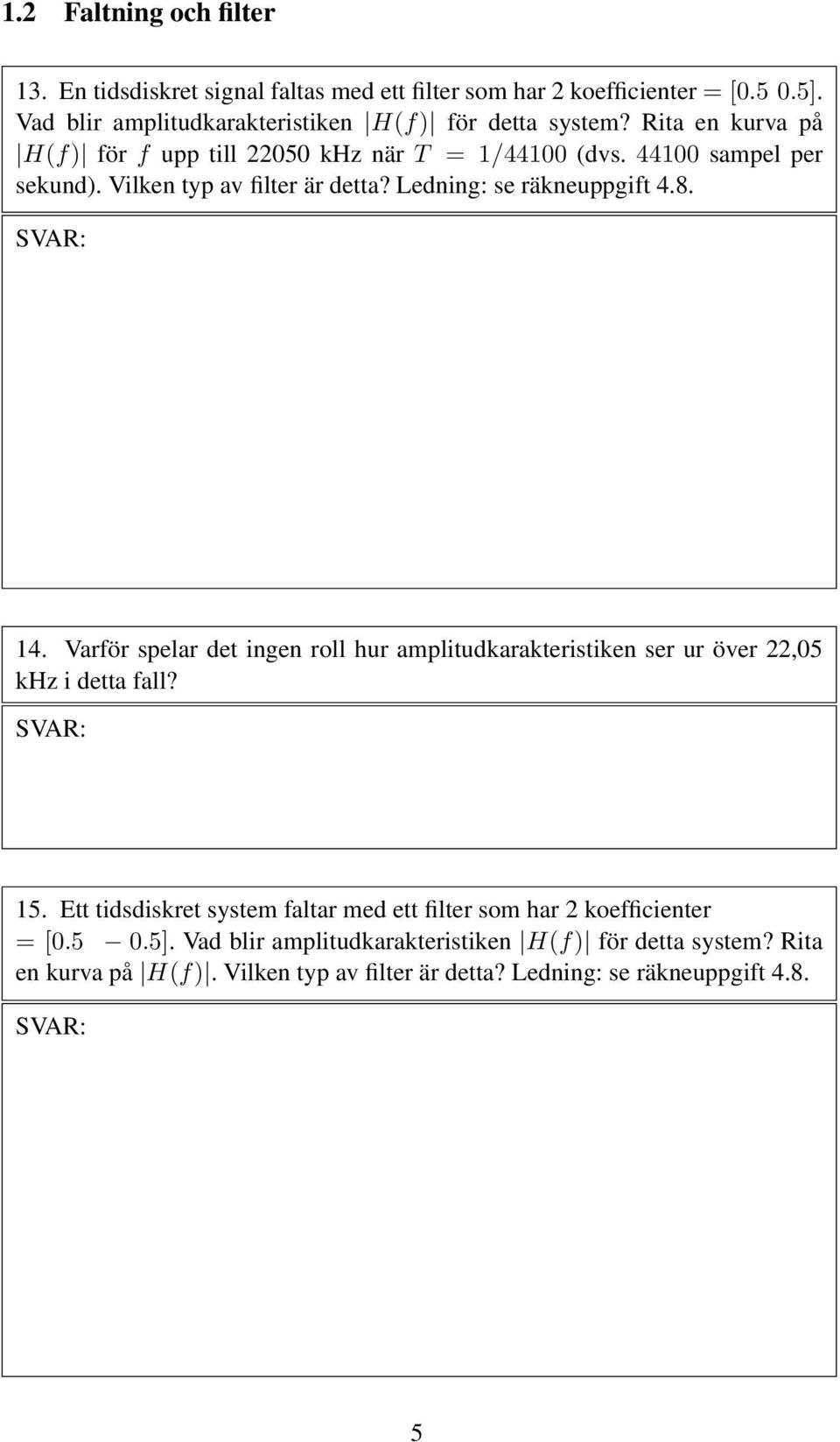 Vilken typ av filter är detta? Ledning: se räkneuppgift 4.8. 14. Varför spelar det ingen roll hur amplitudkarakteristiken ser ur över 22,05 khz i detta fall? 15.