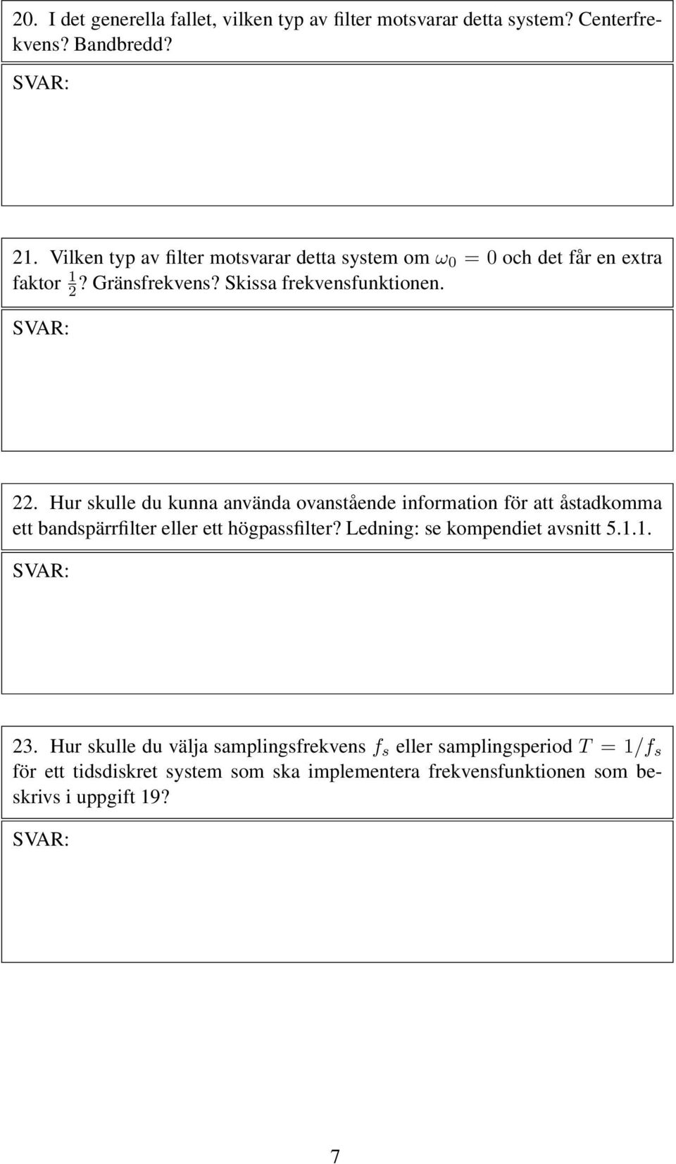 Hur skulle du kunna använda ovanstående information för att åstadkomma ett bandspärrfilter eller ett högpassfilter?