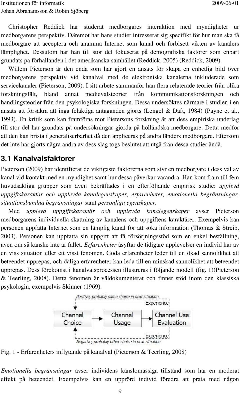 Dessutom har han till stor del fokuserat på demografiska faktorer som enbart grundats på förhållanden i det amerikanska samhället (Reddick, 2005) (Reddick, 2009).