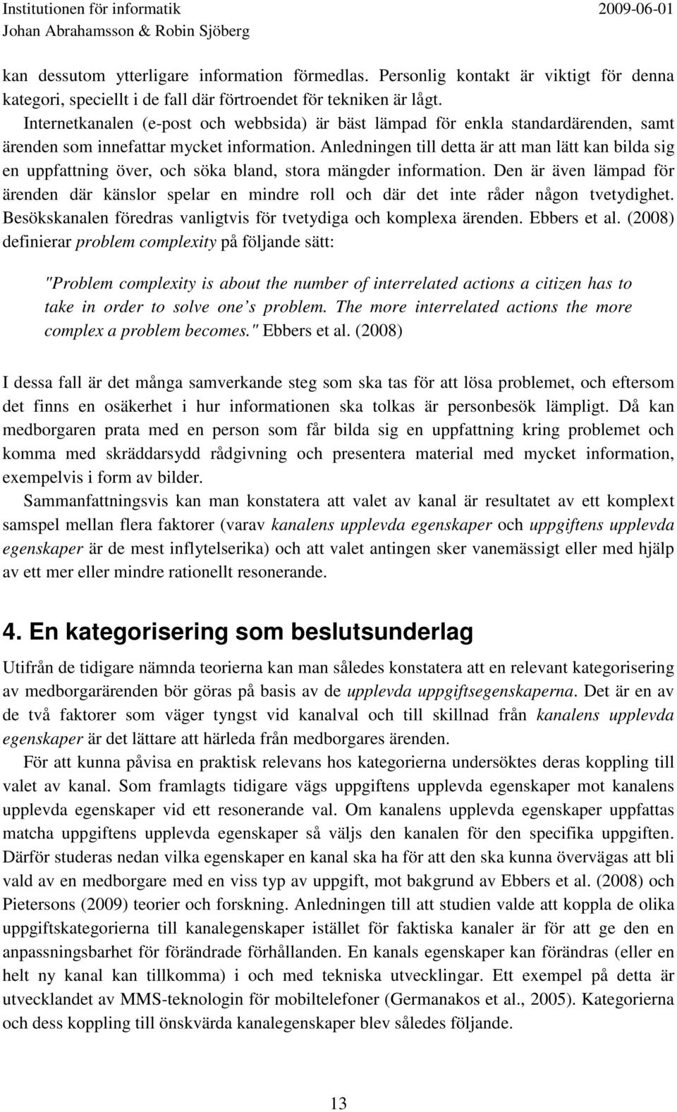 Anledningen till detta är att man lätt kan bilda sig en uppfattning över, och söka bland, stora mängder information.