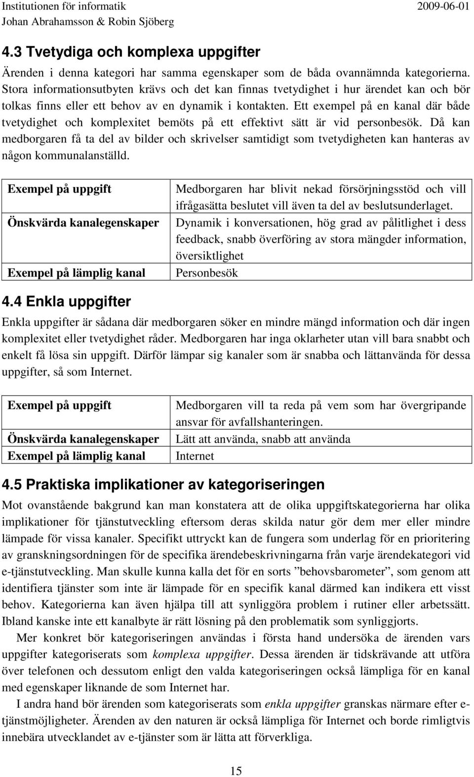 Ett exempel på en kanal där både tvetydighet och komplexitet bemöts på ett effektivt sätt är vid personbesök.