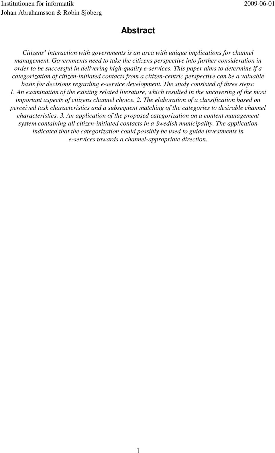 This paper aims to determine if a categorization of citizen-initiated contacts from a citizen-centric perspective can be a valuable basis for decisions regarding e-service development.