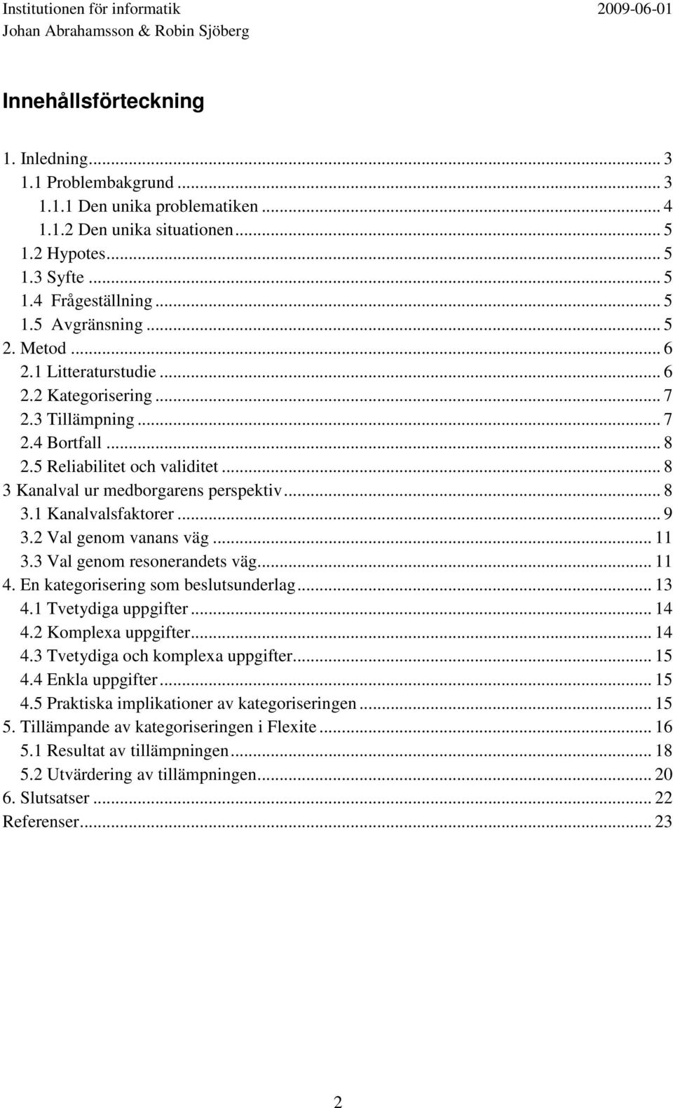 .. 9 3.2 Val genom vanans väg... 11 3.3 Val genom resonerandets väg... 11 4. En kategorisering som beslutsunderlag... 13 4.1 Tvetydiga uppgifter... 14 4.2 Komplexa uppgifter... 14 4.3 Tvetydiga och komplexa uppgifter.