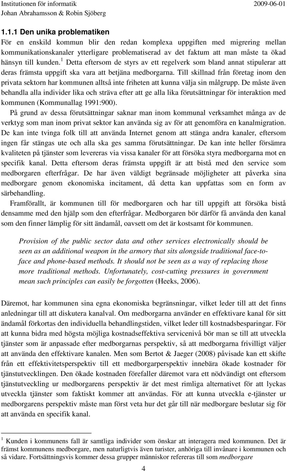 Till skillnad från företag inom den privata sektorn har kommunen alltså inte friheten att kunna välja sin målgrupp.