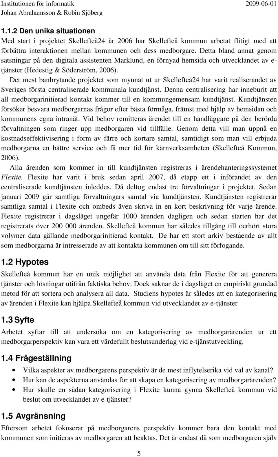 Det mest banbrytande projektet som mynnat ut ur Skellefteå24 har varit realiserandet av Sveriges första centraliserade kommunala kundtjänst.