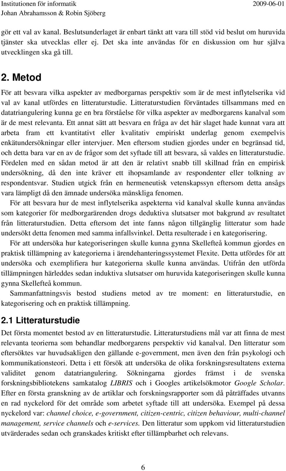 Metod För att besvara vilka aspekter av medborgarnas perspektiv som är de mest inflytelserika vid val av kanal utfördes en litteraturstudie.