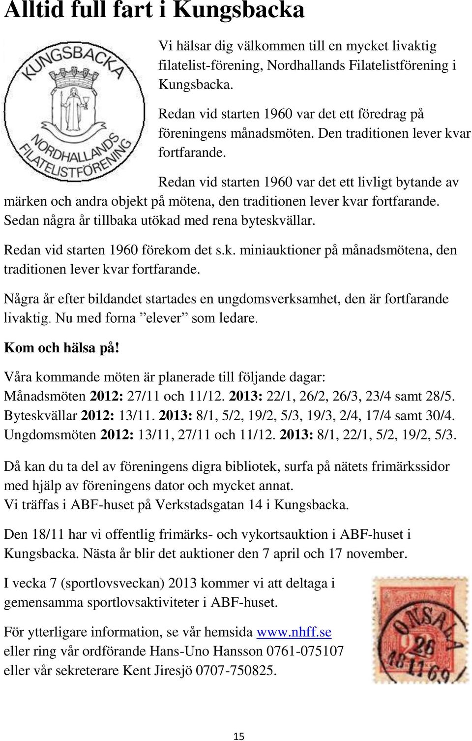 Redan vid starten 1960 var det ett livligt bytande av märken och andra objekt på mötena, den traditionen lever kvar fortfarande. Sedan några år tillbaka utökad med rena byteskvällar.