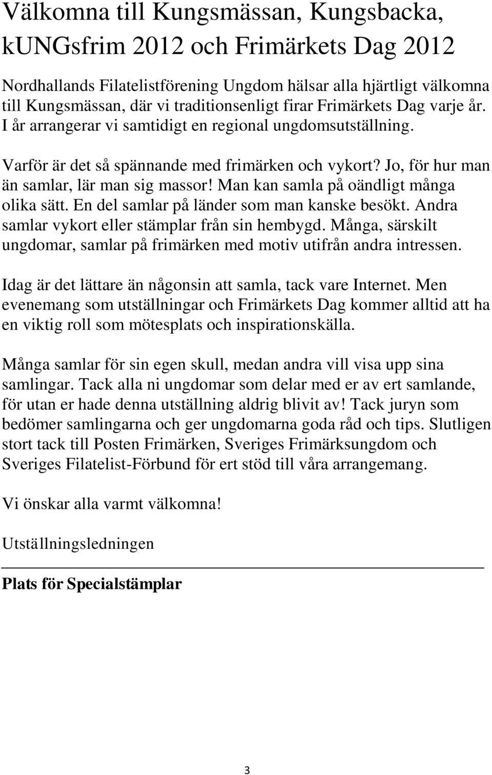 Man kan samla på oändligt många olika sätt. En del samlar på länder som man kanske besökt. Andra samlar vykort eller stämplar från sin hembygd.