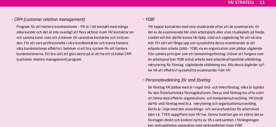 För att vara professionella i våra kundkontakter och kunna hantera våra kundrelationer effektivt, behöver vi ett bra system för att hantera kundrelationerna.