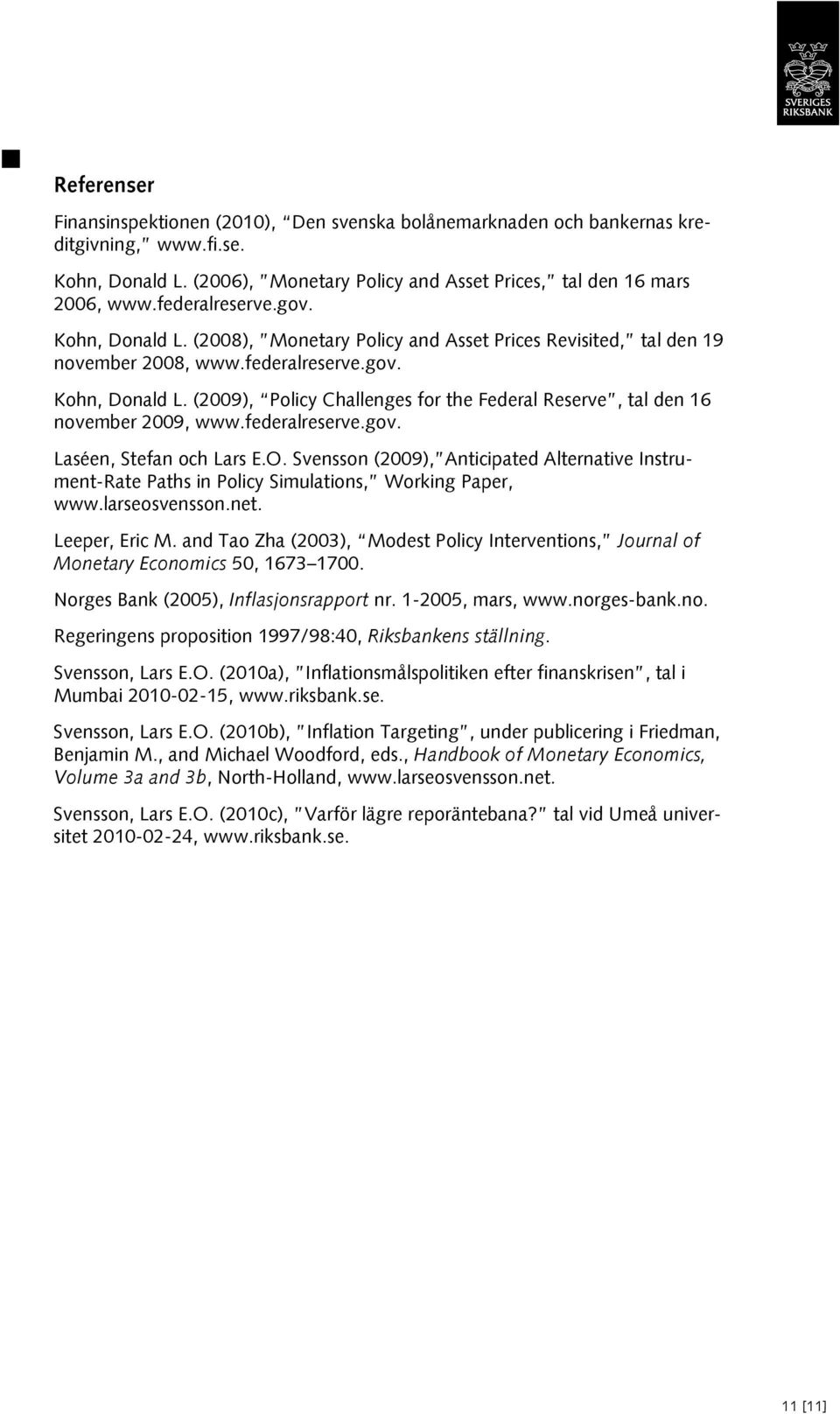 federalreserve.gov. Laséen, Stefan och Lars E.O. Svensson (2009), Anticipated Alternative Instrument-Rate Paths in Policy Simulations, Working Paper, www.larseosvensson.net. Leeper, Eric M.