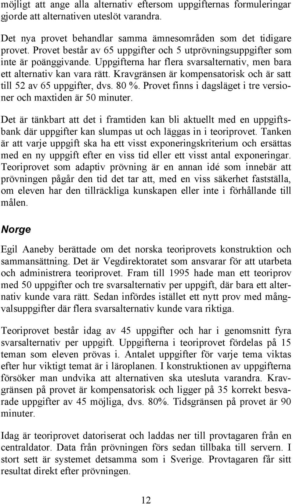 Kravgränsen är kompensatorisk och är satt till 52 av 65 uppgifter, dvs. 80 %. Provet finns i dagsläget i tre versioner och maxtiden är 50 minuter.