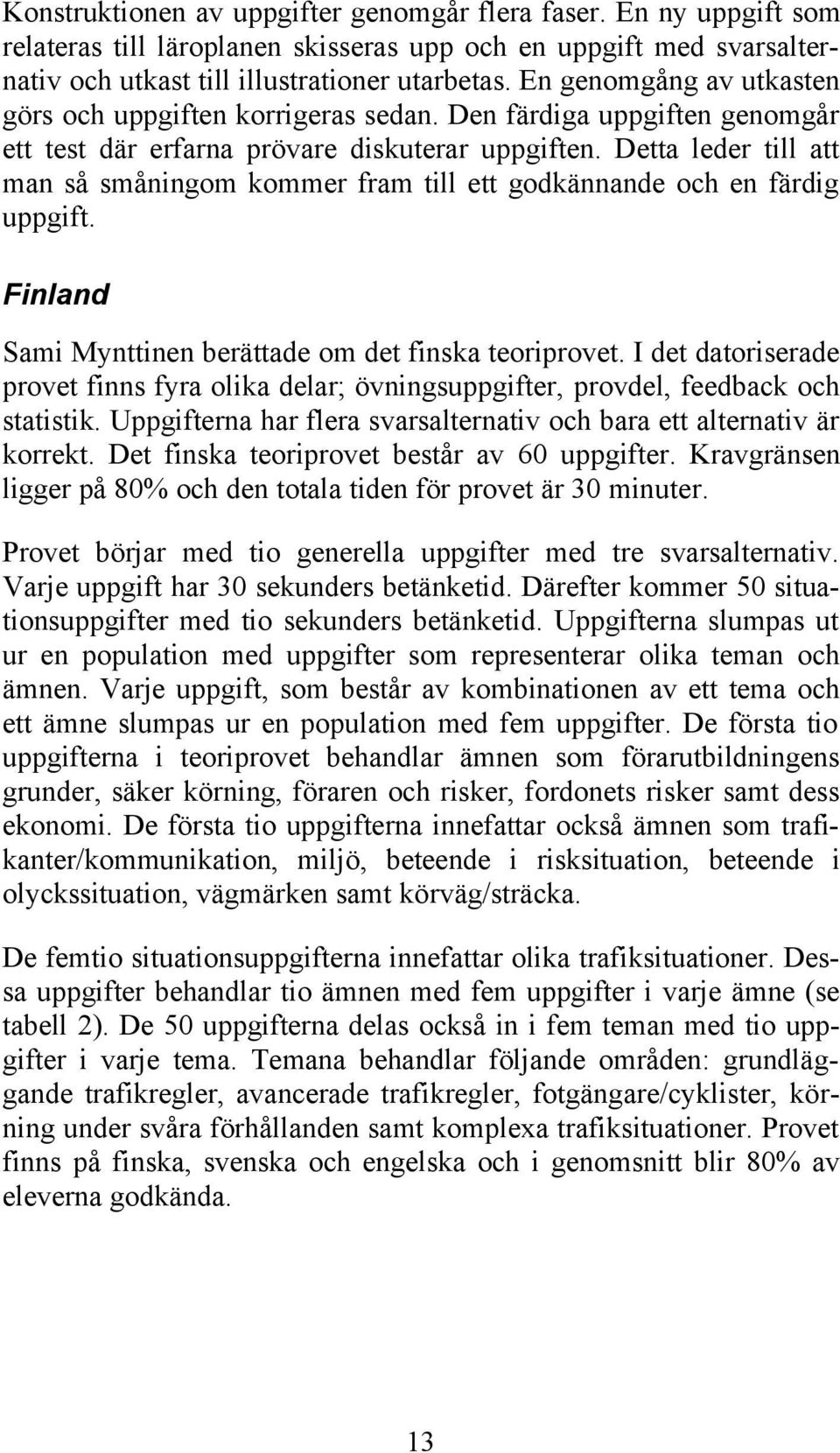 Detta leder till att man så småningom kommer fram till ett godkännande och en färdig uppgift. Finland Sami Mynttinen berättade om det finska teoriprovet.