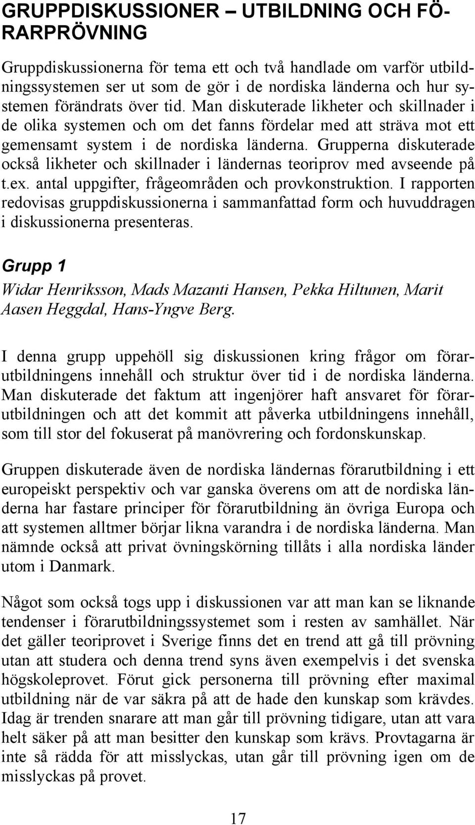 Grupperna diskuterade också likheter och skillnader i ländernas teoriprov med avseende på t.ex. antal uppgifter, frågeområden och provkonstruktion.