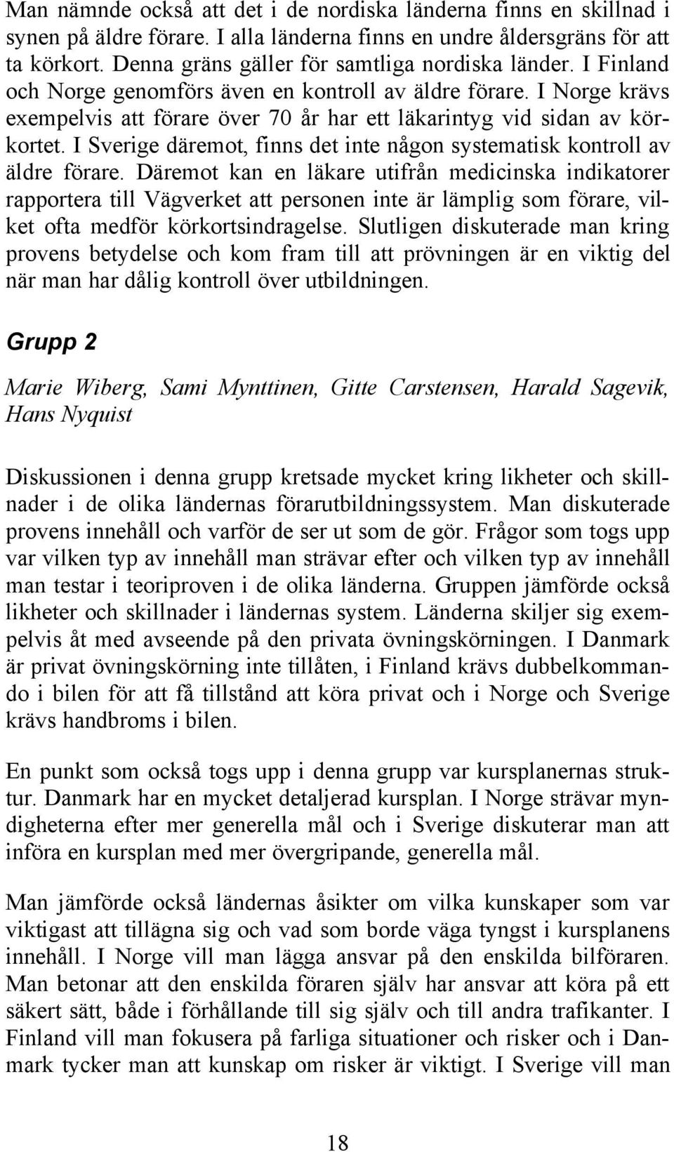 I Norge krävs exempelvis att förare över 70 år har ett läkarintyg vid sidan av körkortet. I Sverige däremot, finns det inte någon systematisk kontroll av äldre förare.