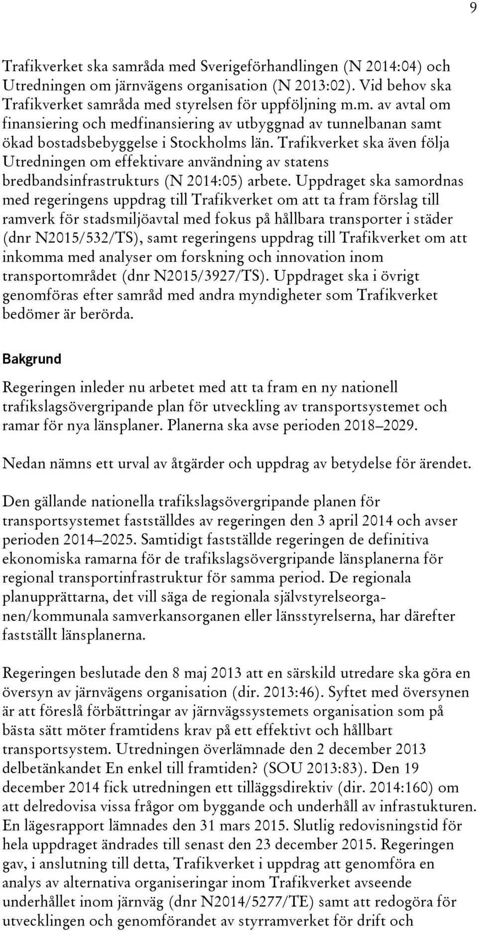 Uppdraget ska samordnas med regeringens uppdrag till Trafikverket om att ta fram förslag till ramverk för stadsmiljöavtal med fokus på hållbara transporter i städer (dnr N2015/532/TS), samt