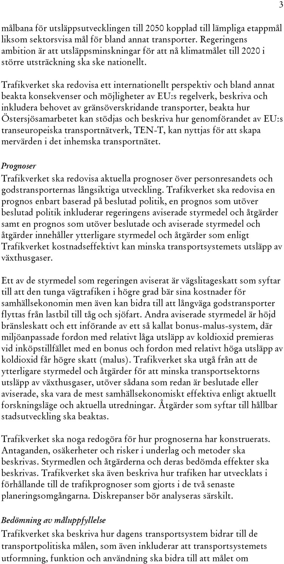 Trafikverket ska redovisa ett internationellt perspektiv och bland annat beakta konsekvenser och möjligheter av EU:s regelverk, beskriva och inkludera behovet av gränsöverskridande transporter,