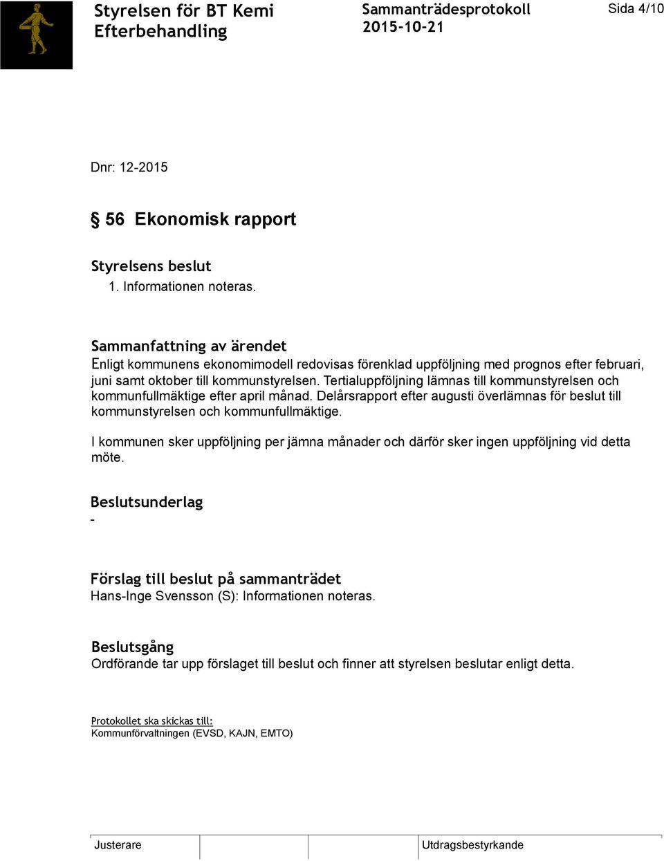 Tertialuppföljning lämnas till kommunstyrelsen och kommunfullmäktige efter april månad. Delårsrapport efter augusti överlämnas för beslut till kommunstyrelsen och kommunfullmäktige.