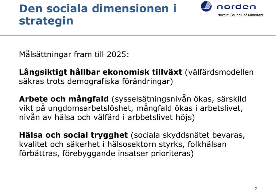 ungdomsarbetslöshet, mångfald ökas i arbetslivet, nivån av hälsa och välfärd i arbbetslivet höjs) Hälsa och social