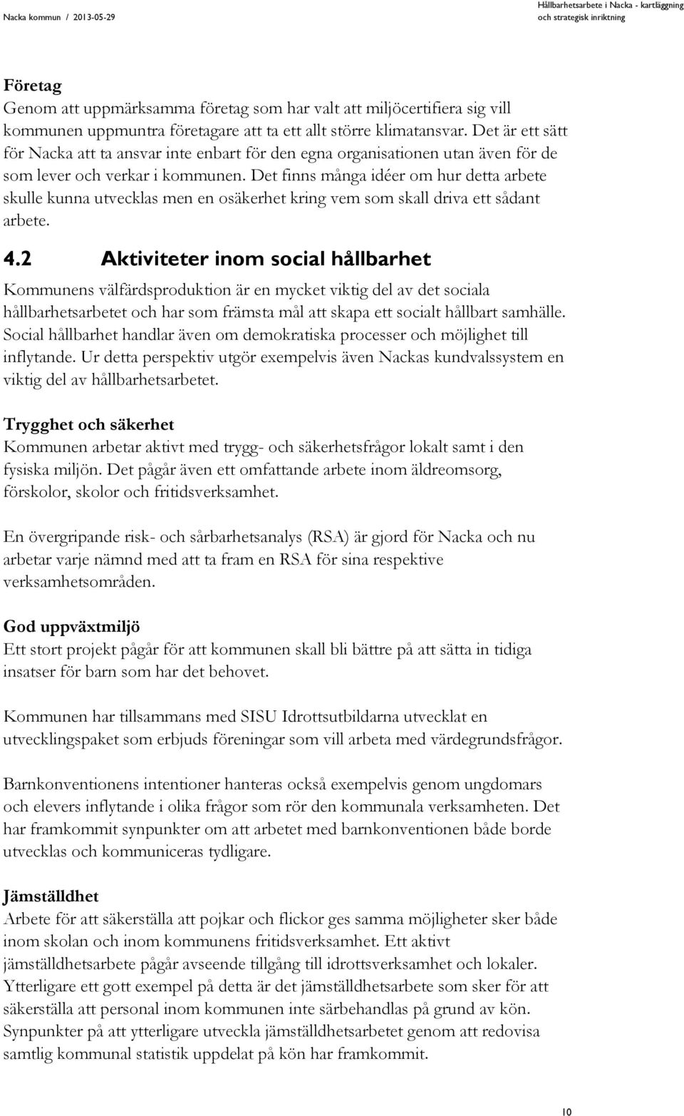 Det finns många idéer om hur detta arbete skulle kunna utvecklas men en osäkerhet kring vem som skall driva ett sådant arbete. 4.