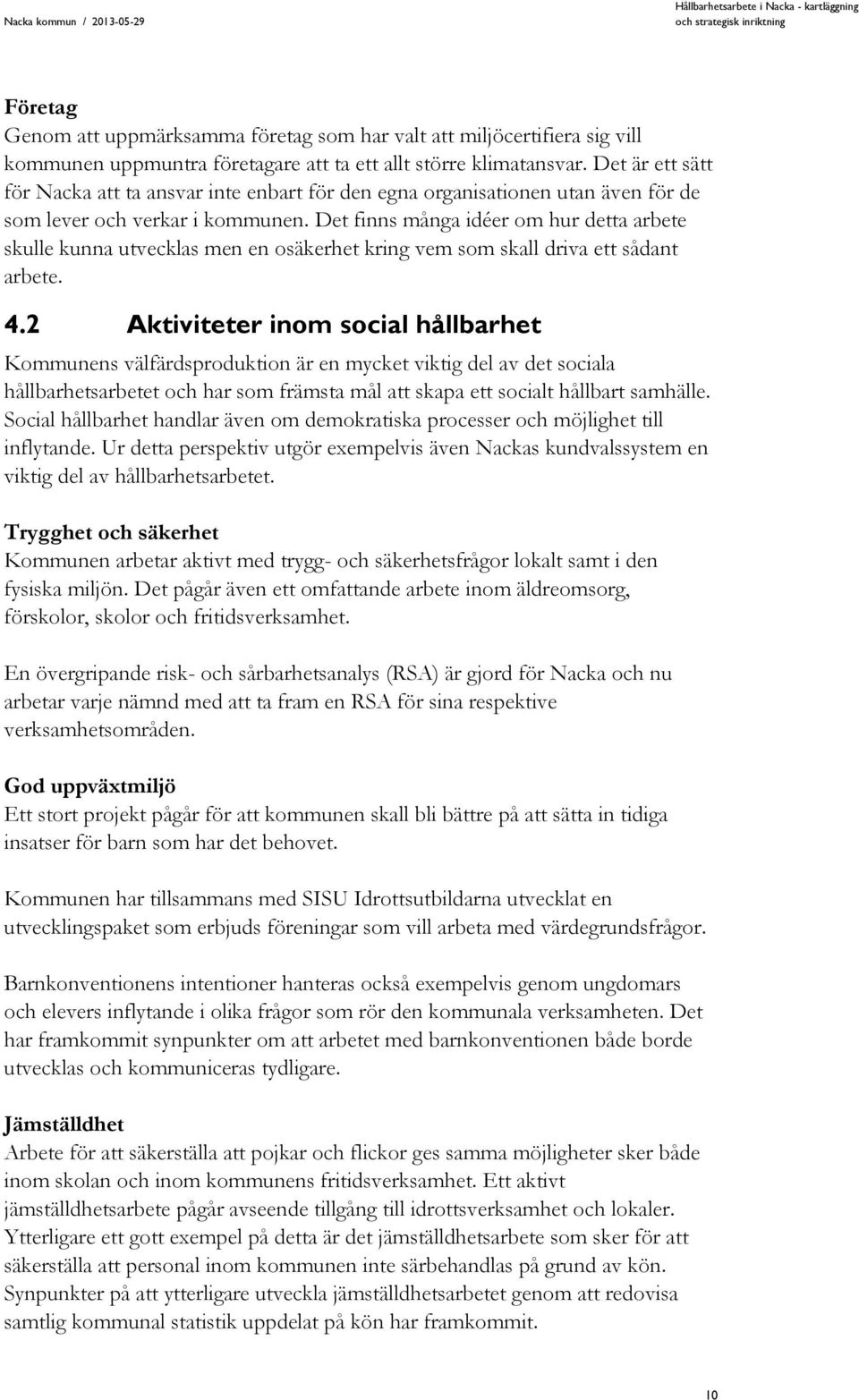 Det finns många idéer om hur detta arbete skulle kunna utvecklas men en osäkerhet kring vem som skall driva ett sådant arbete. 4.