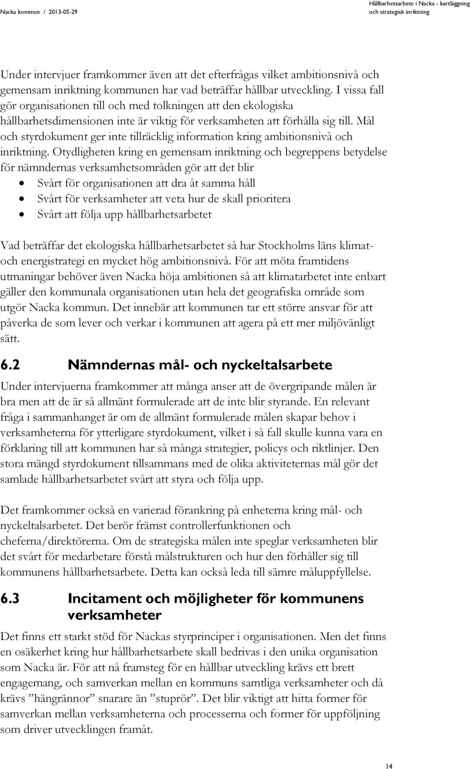 Mål och styrdokument ger inte tillräcklig information kring ambitionsnivå och inriktning.