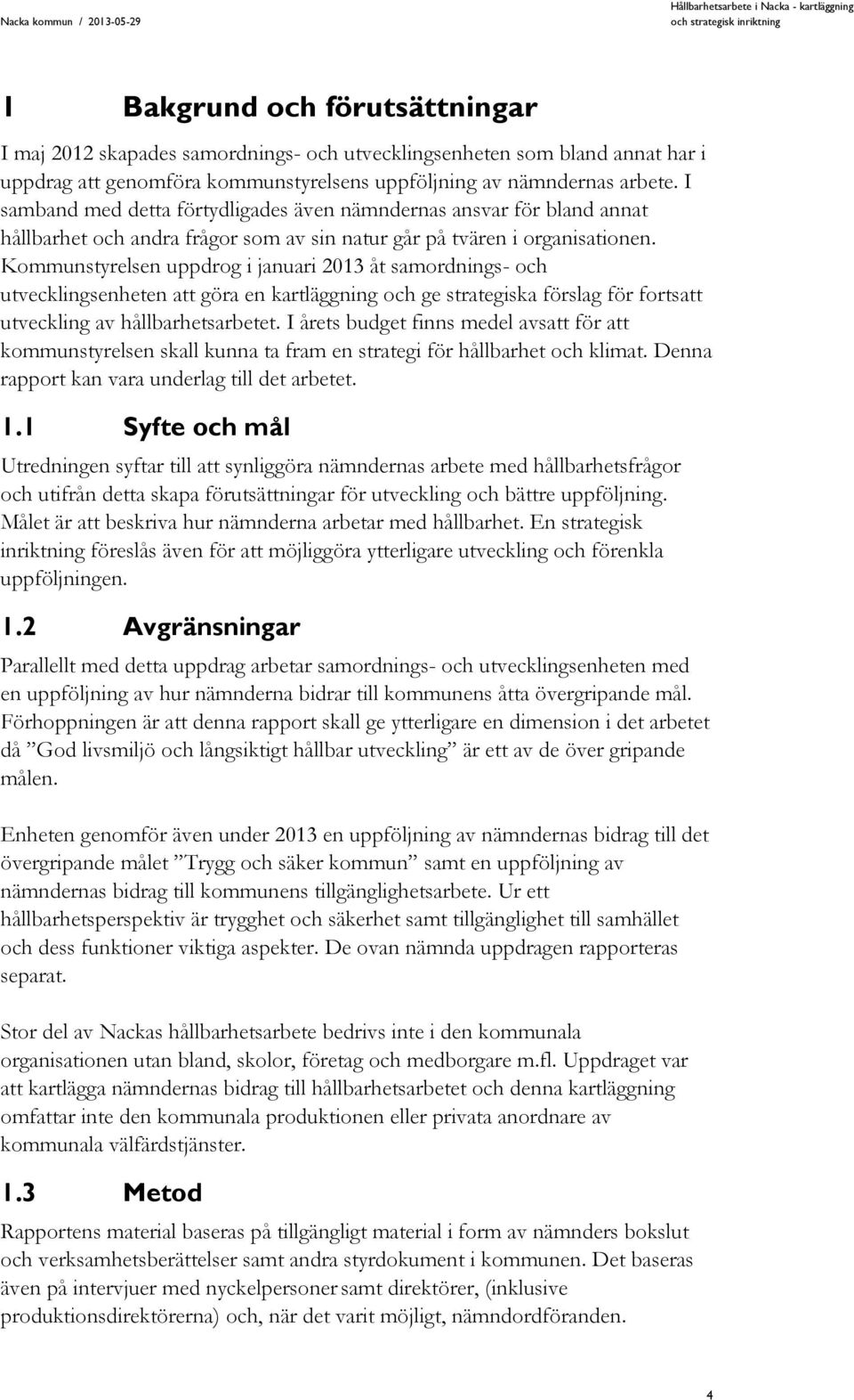 Kommunstyrelsen uppdrog i januari 2013 åt samordnings- och utvecklingsenheten att göra en kartläggning och ge strategiska förslag för fortsatt utveckling av hållbarhetsarbetet.