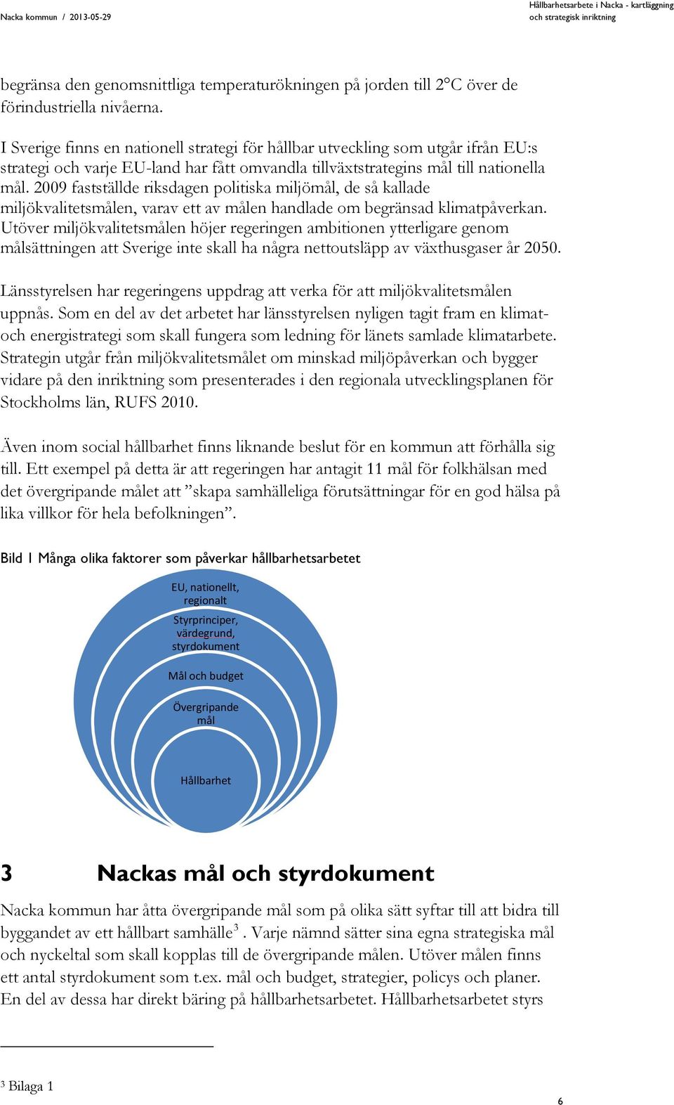 2009 fastställde riksdagen politiska miljömål, de så kallade miljökvalitetsmålen, varav ett av målen handlade om begränsad klimatpåverkan.