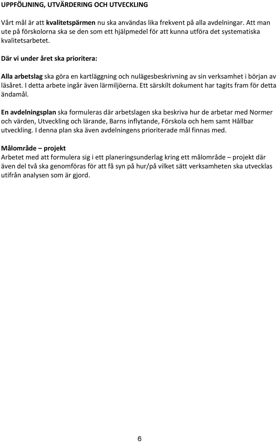 Där vi under året ska prioritera: Alla arbetslag ska göra en kartläggning och nulägesbeskrivning av sin verksamhet i början av läsåret. I detta arbete ingår även lärmiljöerna.