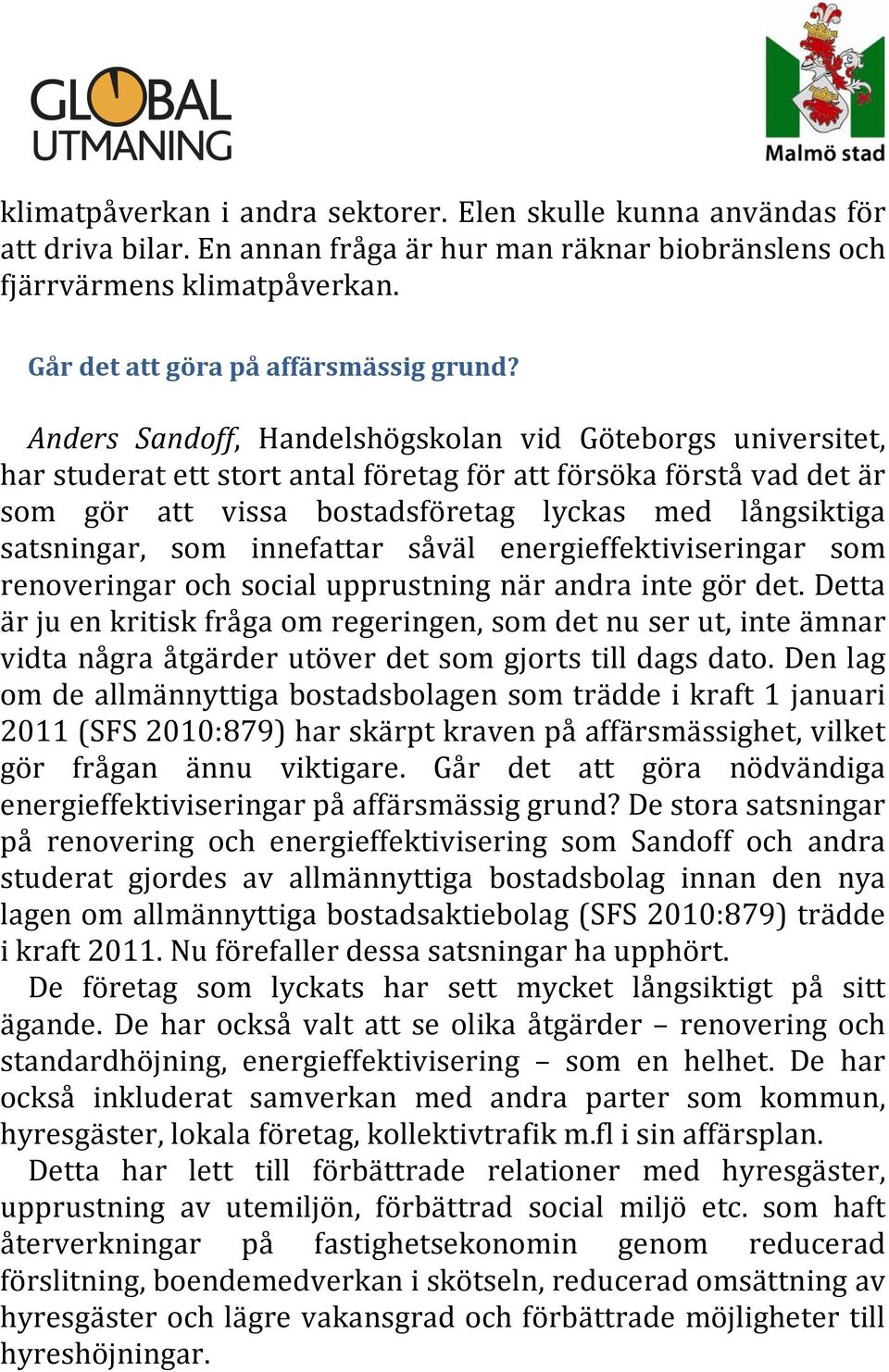 som innefattar såväl energieffektiviseringar som renoveringar och social upprustning när andra inte gör det.