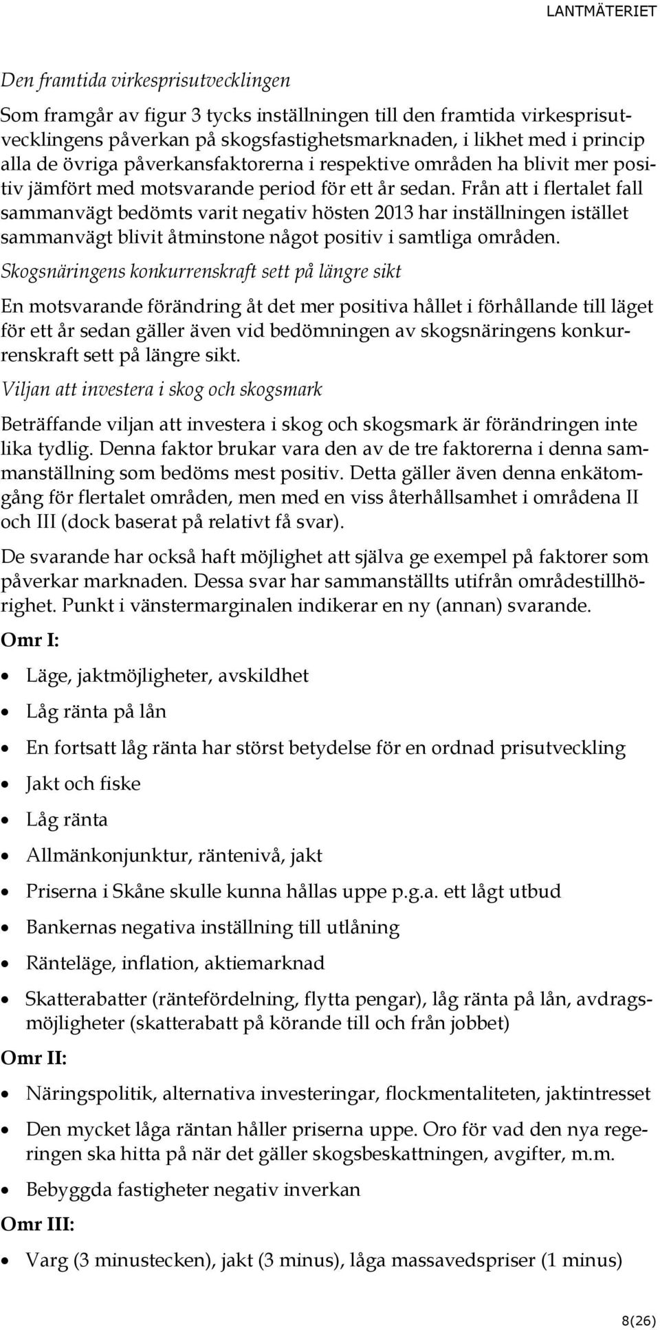 Från att i flertalet fall sammanvägt bedömts varit negativ hösten 2013 har inställningen istället sammanvägt blivit åtminstone något positiv i samtliga områden.