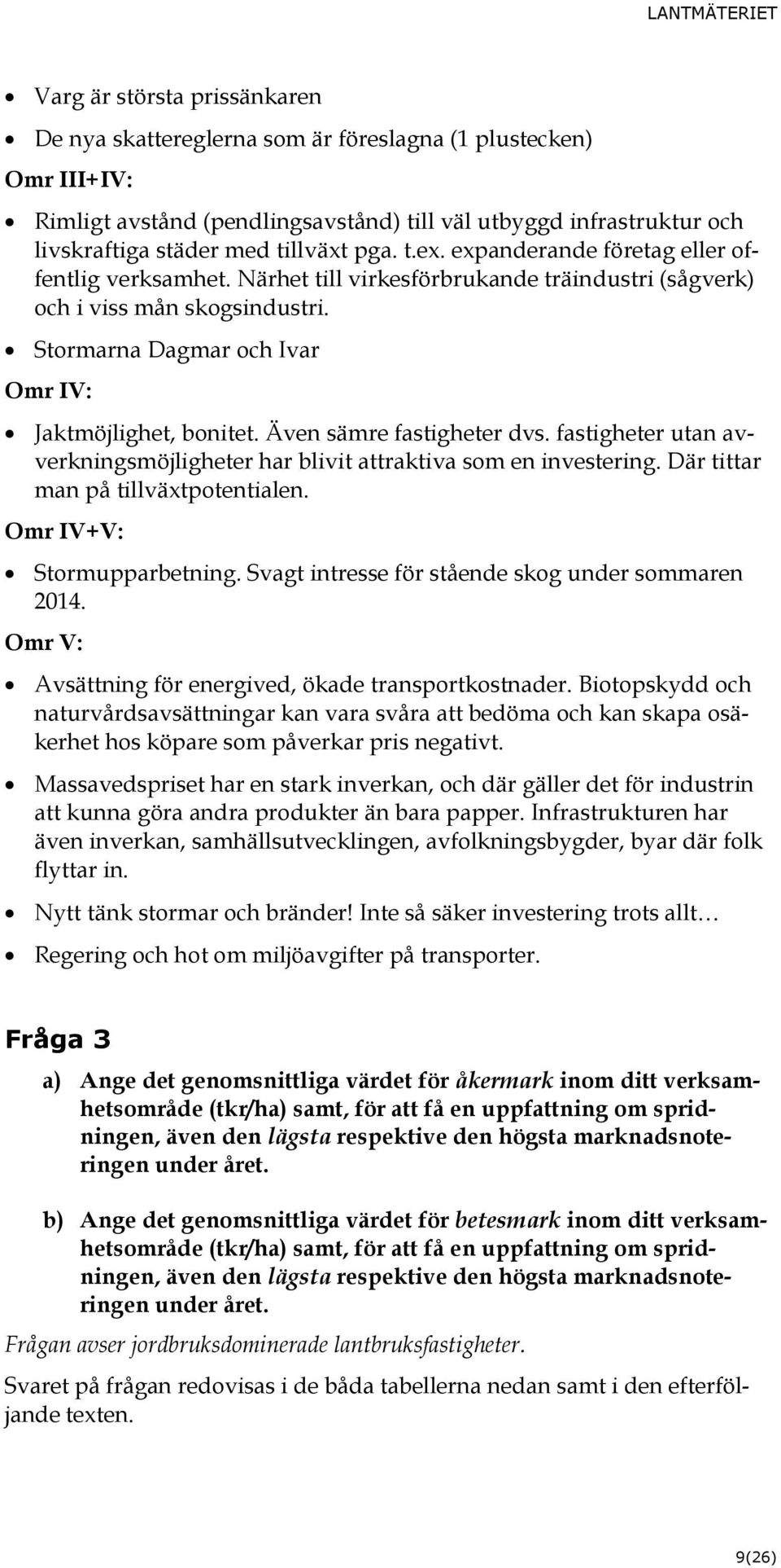 Även sämre fastigheter dvs. fastigheter utan avverkningsmöjligheter har blivit attraktiva som en investering. Där tittar man på tillväxtpotentialen. Omr IV+V: Stormupparbetning.