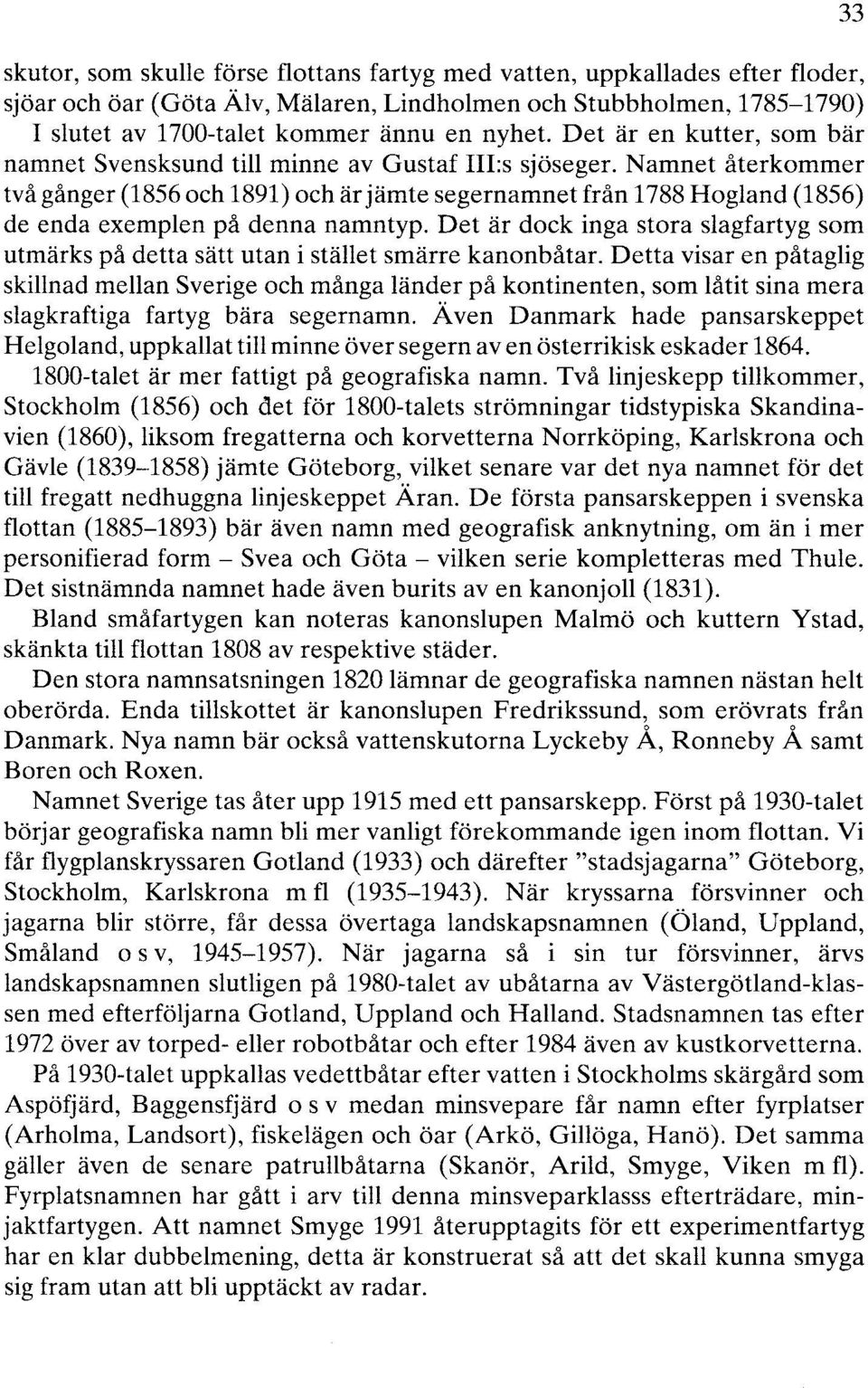 Namnet återkommer två gånger (1856 och 1891) och är jämte segernamnet från 1788 Ho glan d (1856) de enda exemplen på denna namntyp.