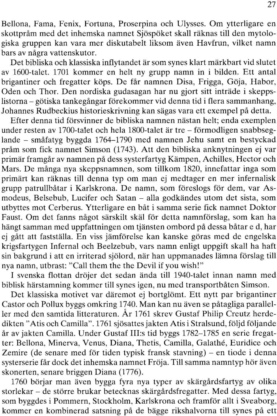 Det bibliska och klassiska inflytandet är som synes klart märkbart vid slutet av 1600-talet. 1701 kommer en helt ny grupp namn in i bilden. Ett antal brigantiner och fregatter köps.