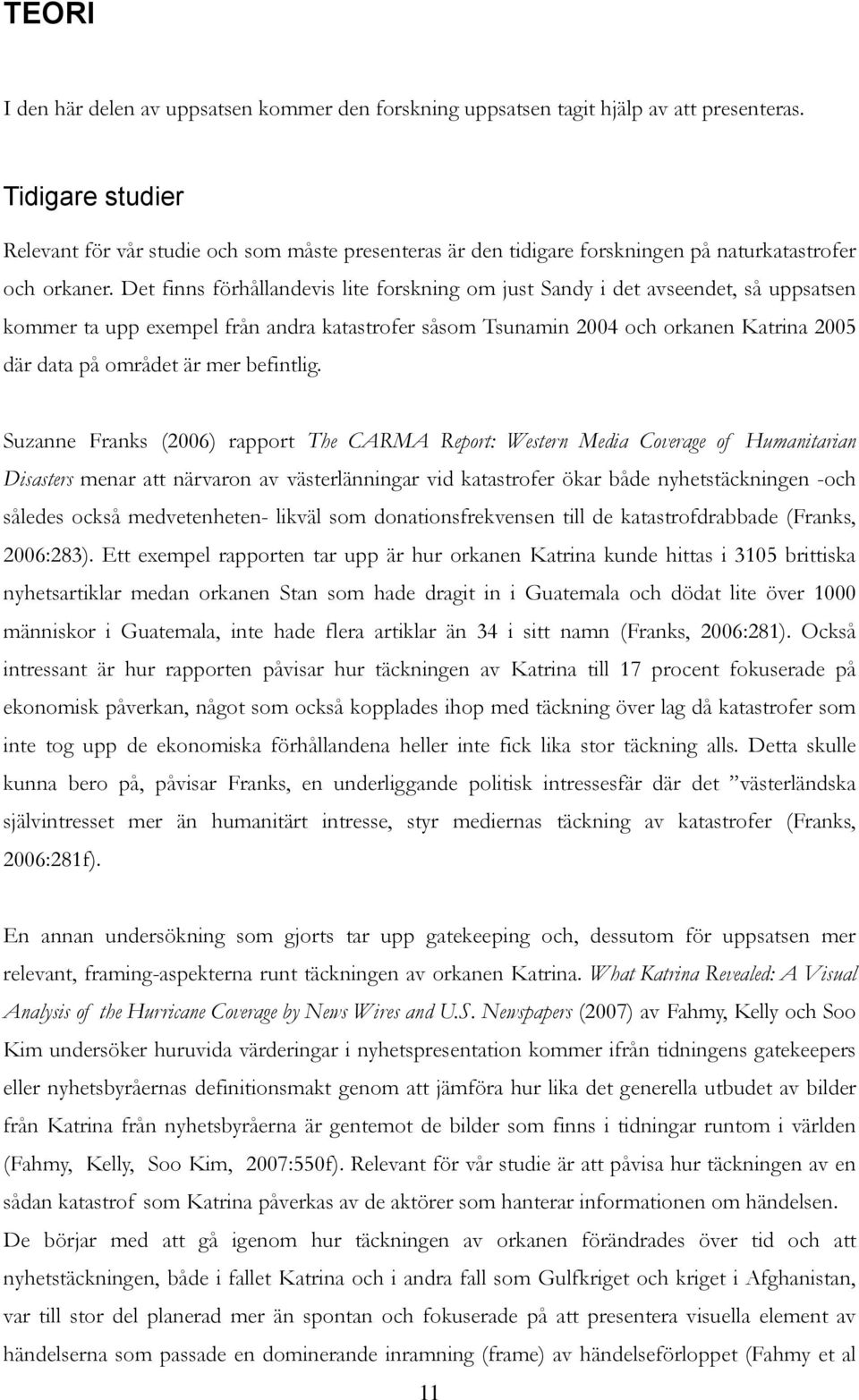 Det finns förhållandevis lite forskning om just Sandy i det avseendet, så uppsatsen kommer ta upp exempel från andra katastrofer såsom Tsunamin 2004 och orkanen Katrina 2005 där data på området är