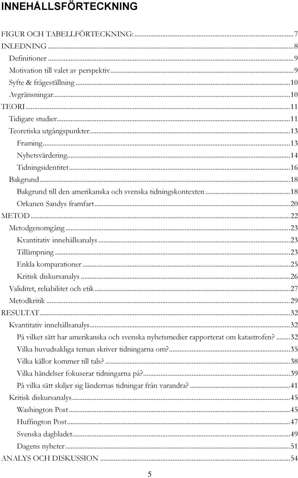 .. 18 Orkanen Sandys framfart... 20 METOD... 22 Metodgenomgång... 23 Kvantitativ innehållsanalys... 23 Tillämpning... 23 Enkla komparationer... 25 Kritisk diskursanalys.