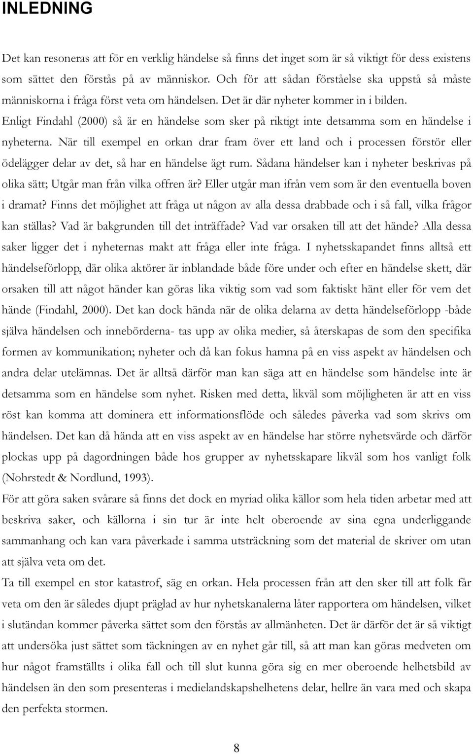 Enligt Findahl (2000) så är en händelse som sker på riktigt inte detsamma som en händelse i nyheterna.