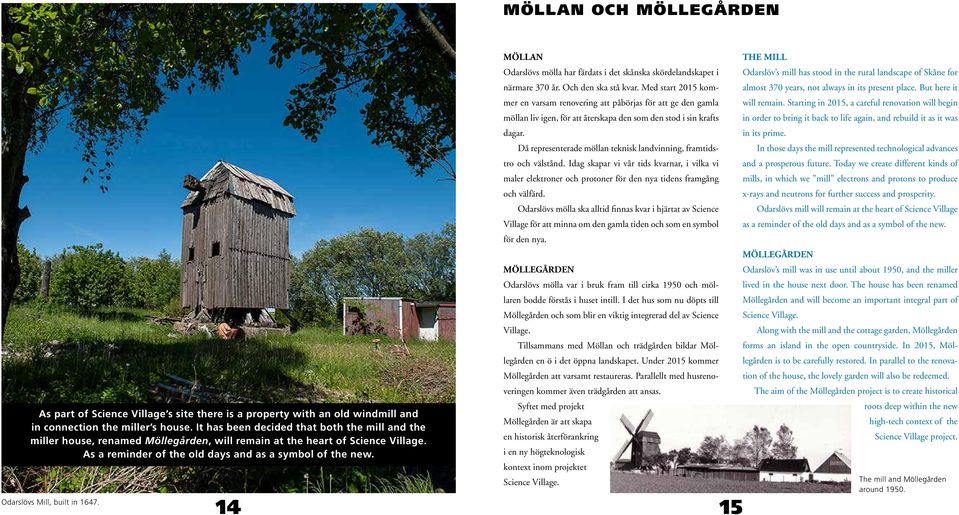 Odarslövs Mill, built in 1647. 14 MÖLLAN Odarslövs mölla har färdats i det skånska skördelandskapet i närmare 370 år. Och den ska stå kvar.