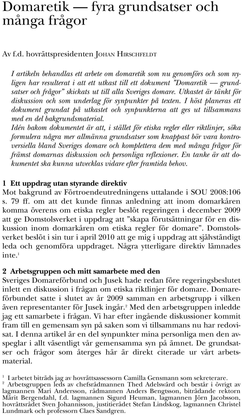 hovrättspresidenten JOHAN HIRSCHFELDT I artikeln behandlas ett arbete om domaretik som nu genomförs och som nyligen har resulterat i att ett utkast till ett dokument Domaretik grundsatser och frågor