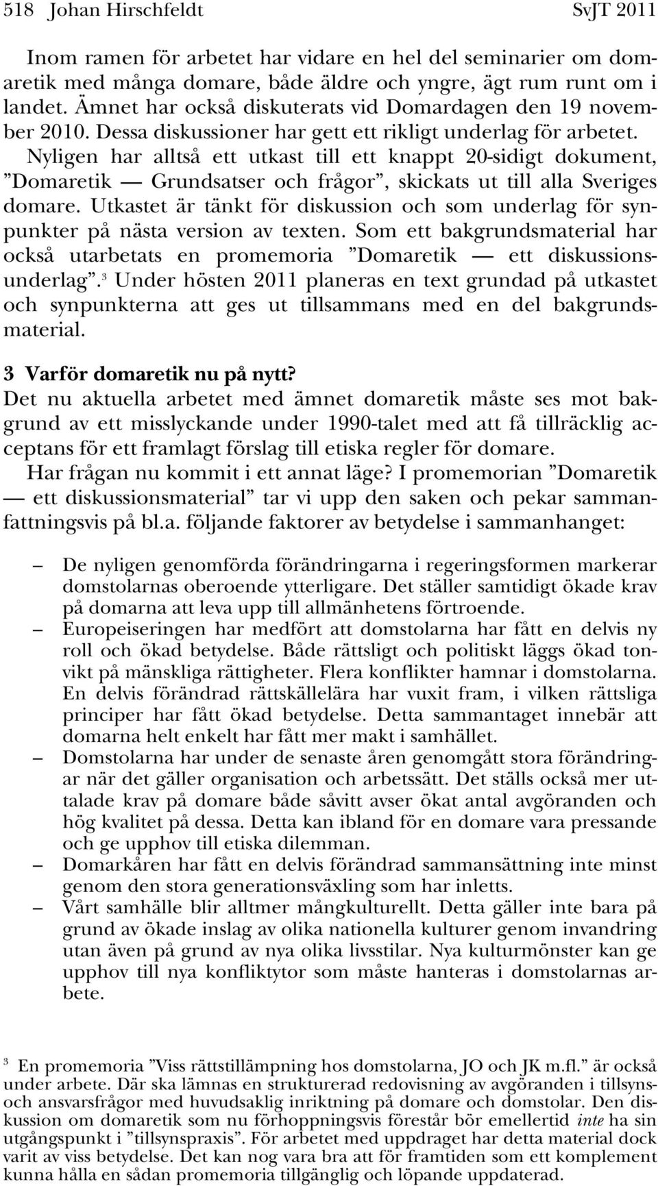 Nyligen har alltså ett utkast till ett knappt 20-sidigt dokument, Domaretik Grundsatser och frågor, skickats ut till alla Sveriges domare.