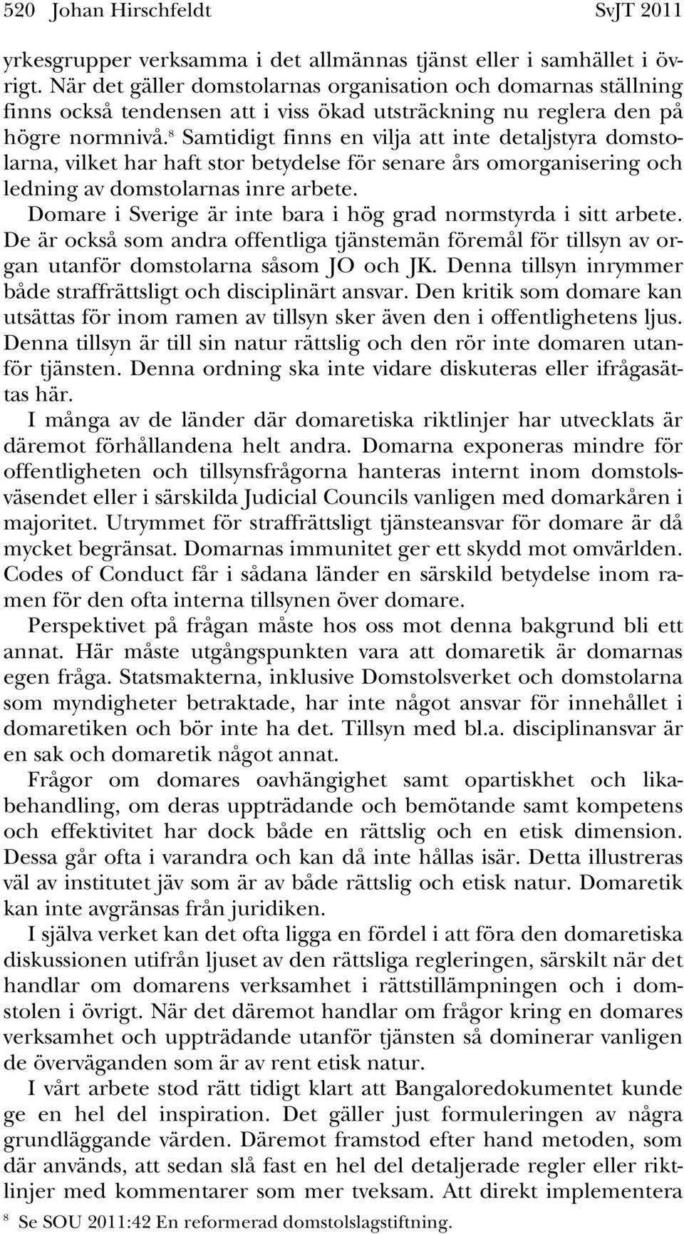 8 Samtidigt finns en vilja att inte detaljstyra domstolarna, vilket har haft stor betydelse för senare års omorganisering och ledning av domstolarnas inre arbete.