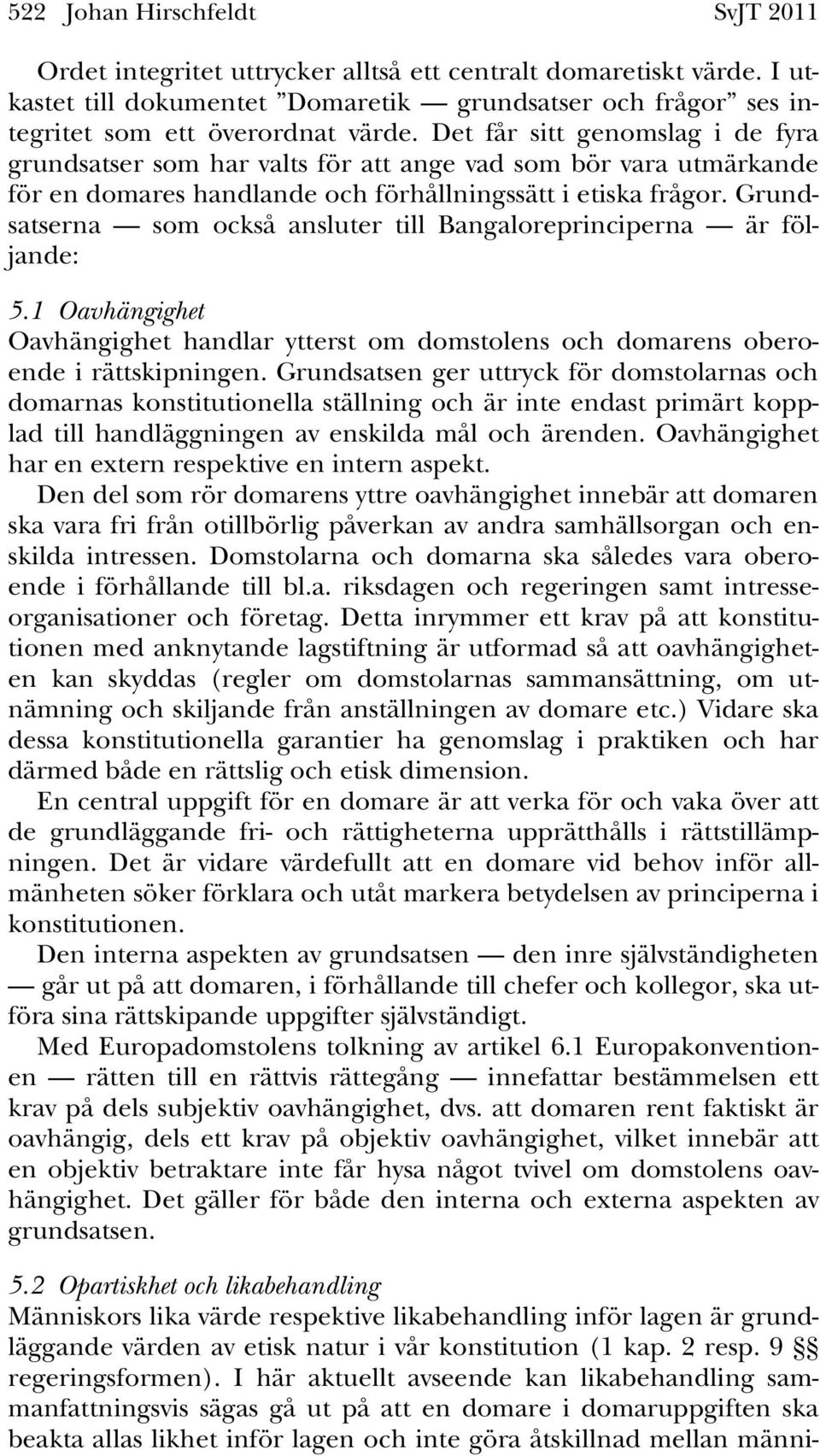 Grundsatserna som också ansluter till Bangaloreprinciperna är följande: 5.1 Oavhängighet Oavhängighet handlar ytterst om domstolens och domarens oberoende i rättskipningen.