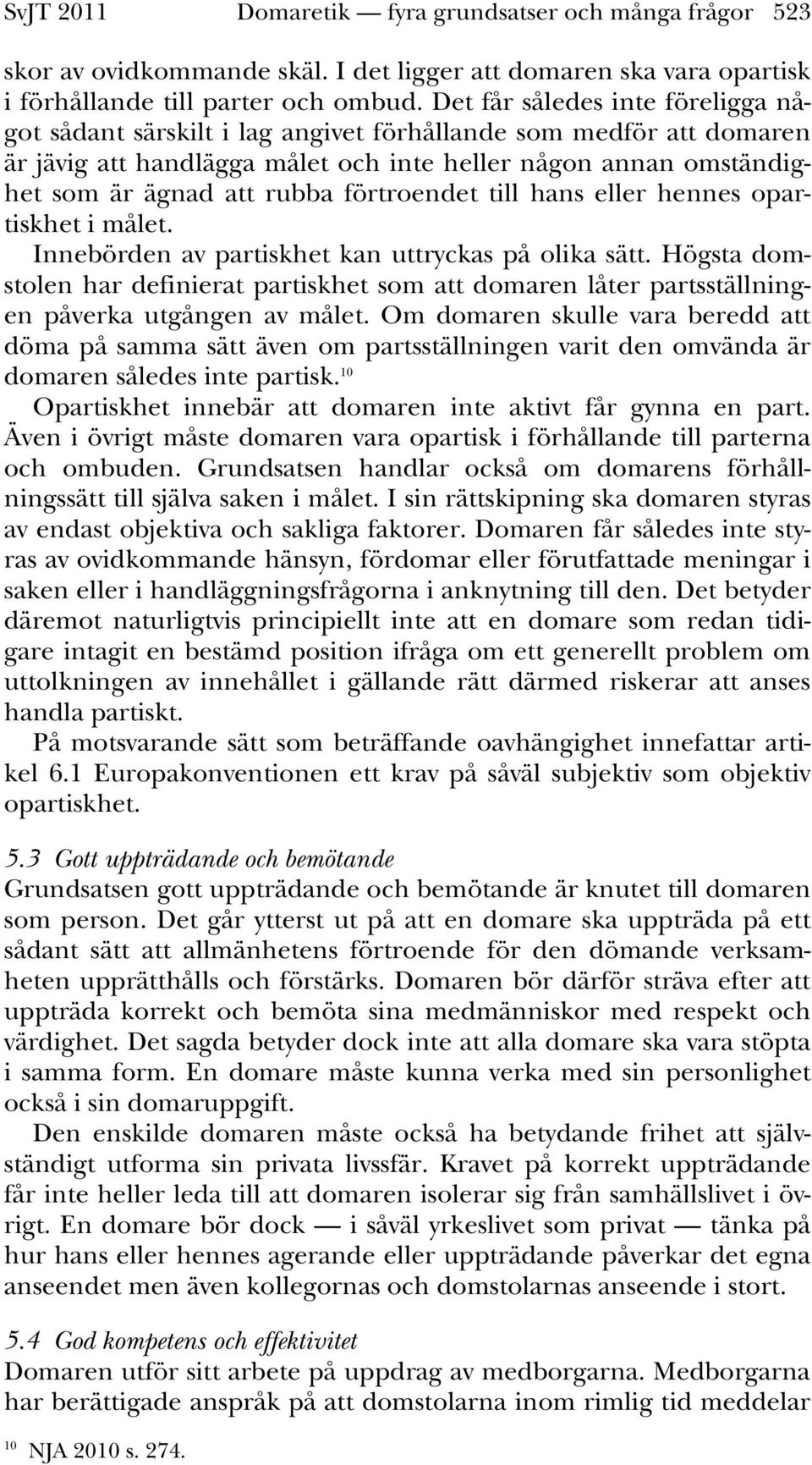 förtroendet till hans eller hennes opartiskhet i målet. Innebörden av partiskhet kan uttryckas på olika sätt.