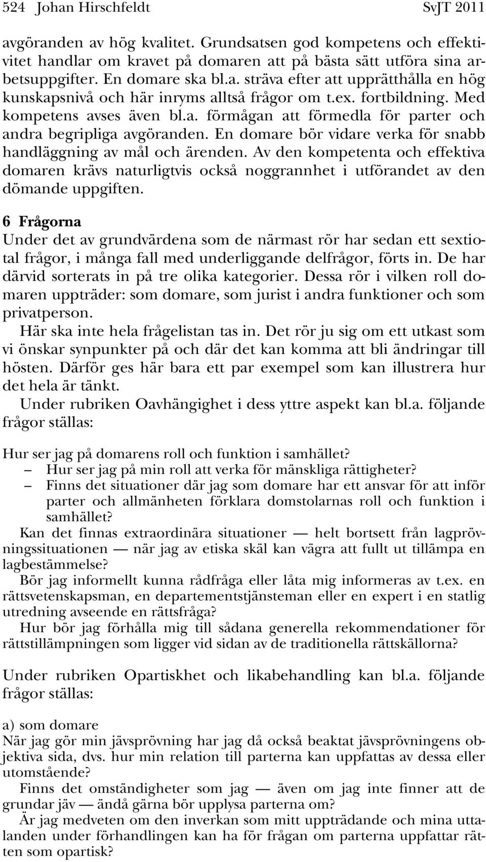 Av den kompetenta och effektiva domaren krävs naturligtvis också noggrannhet i utförandet av den dömande uppgiften.