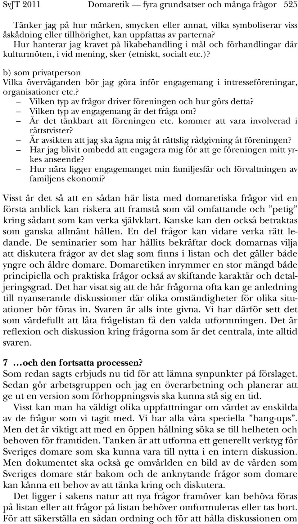 b) som privatperson Vilka överväganden bör jag göra inför engagemang i intresseföreningar, organisationer etc.? Vilken typ av frågor driver föreningen och hur görs detta?