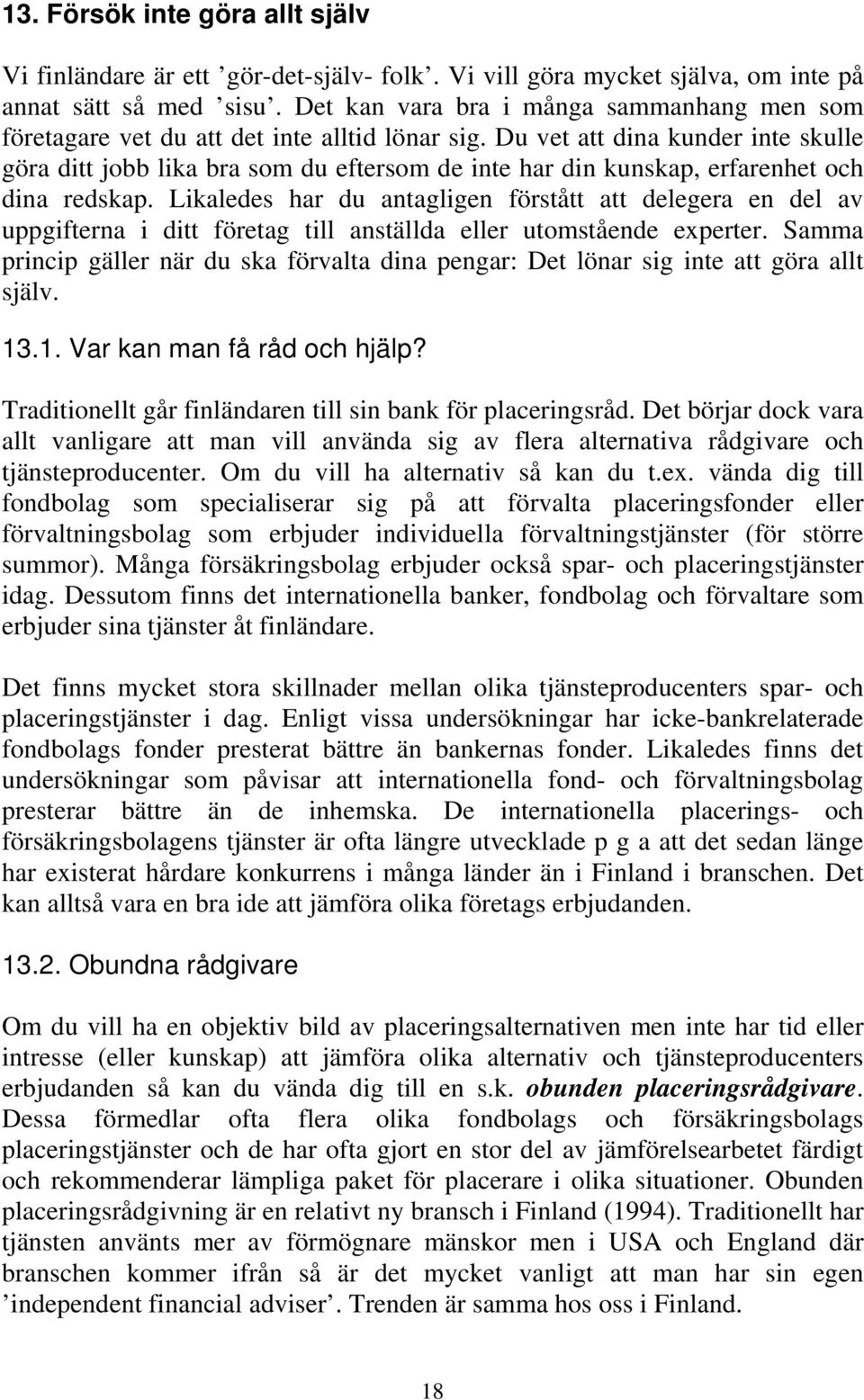 Du vet att dina kunder inte skulle göra ditt jobb lika bra som du eftersom de inte har din kunskap, erfarenhet och dina redskap.