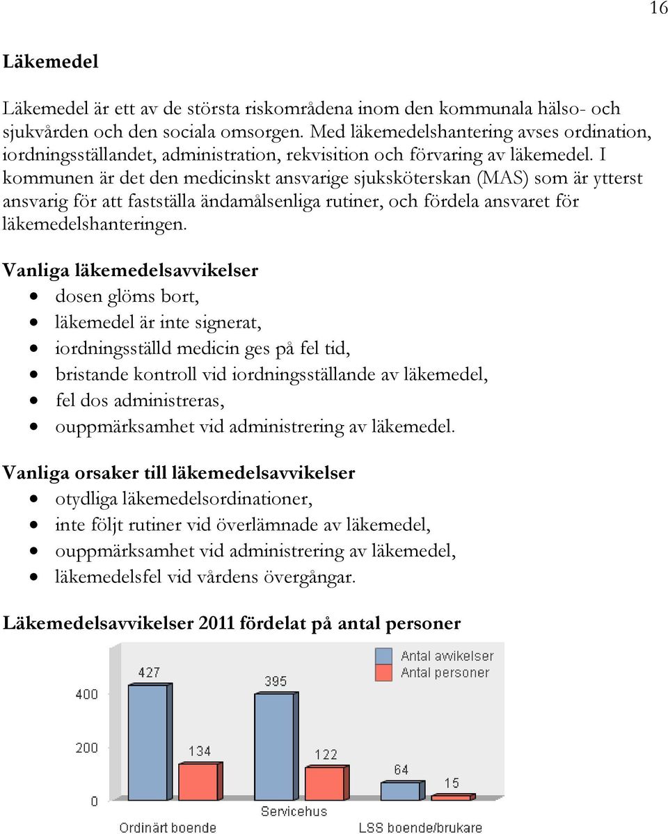 I kommunen är det den medicinskt ansvarige sjuksköterskan (MAS) som är ytterst ansvarig för att fastställa ändamålsenliga rutiner, och fördela ansvaret för läkemedelshanteringen.