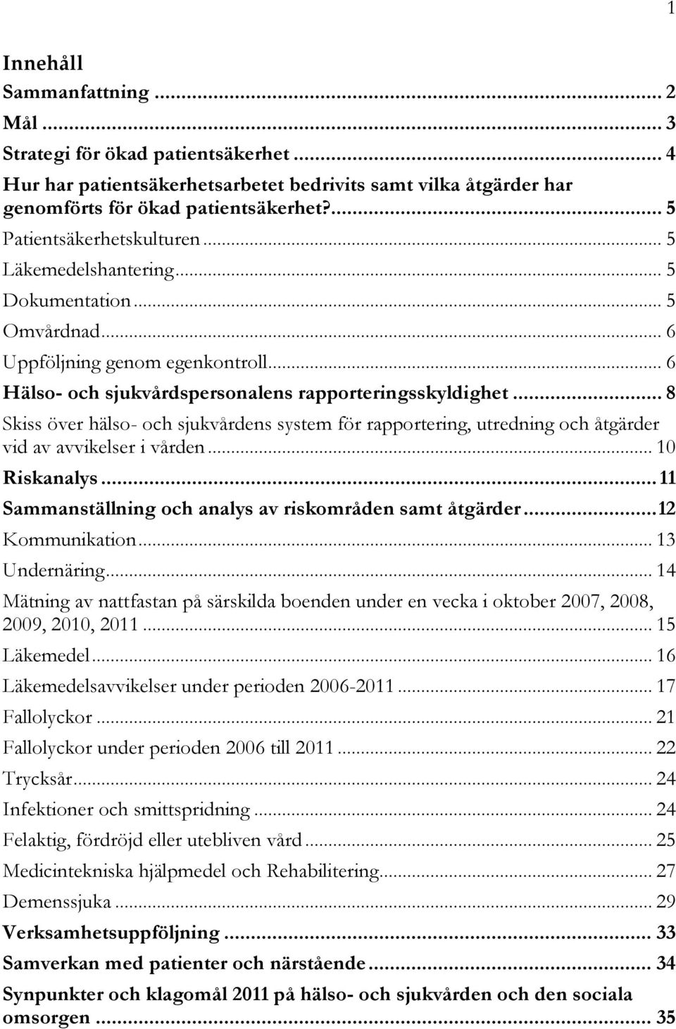 .. 8 Skiss över hälso- och sjukvårdens system för rapportering, utredning och åtgärder vid av avvikelser i vården... 10 Riskanalys... 11 Sammanställning och analys av riskområden samt åtgärder.