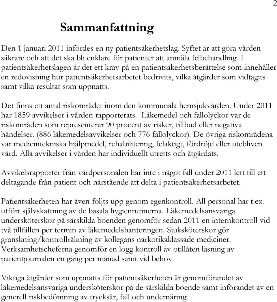 uppnåtts. Det finns ett antal riskområdet inom den kommunala hemsjukvården. Under 2011 har 1859 avvikelser i vården rapporterats.