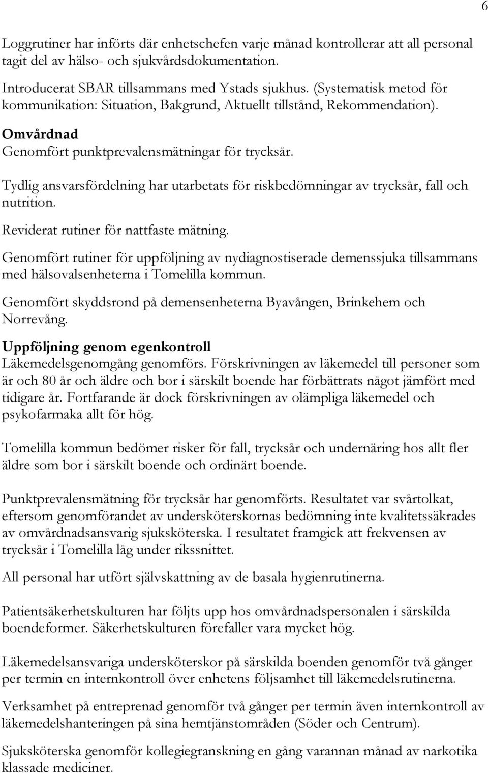 Tydlig ansvarsfördelning har utarbetats för riskbedömningar av trycksår, fall och nutrition. Reviderat rutiner för nattfaste mätning.